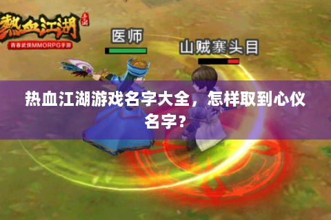 热血江湖游戏名字大全，怎样取到心仪名字？