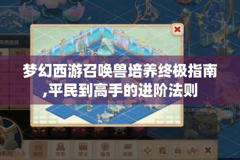 梦幻西游召唤兽培养终极指南,平民到高手的进阶法则