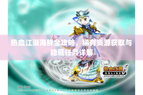 热血江湖海鲜全攻略，稀有资源获取与隐藏任务详解