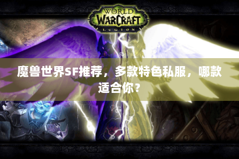 魔兽世界SF推荐，多款特色私服，哪款适合你？