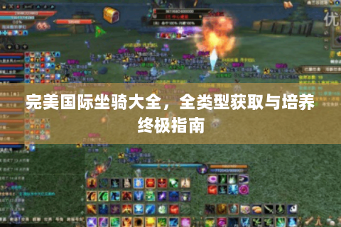 完美国际坐骑大全，全类型获取与培养终极指南