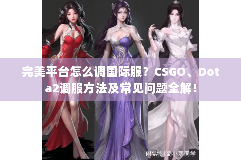 完美平台怎么调国际服？CSGO、Dota2调服方法及常见问题全解！