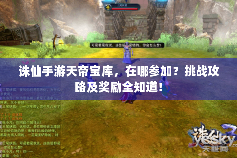 诛仙手游天帝宝库，在哪参加？挑战攻略及奖励全知道！