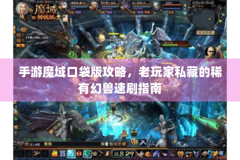 手游魔域口袋版攻略，老玩家私藏的稀有幻兽速刷指南