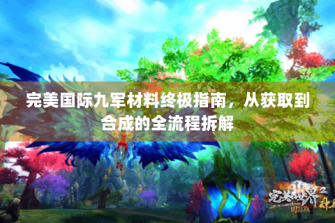 完美国际九军材料终极指南，从获取到合成的全流程拆解