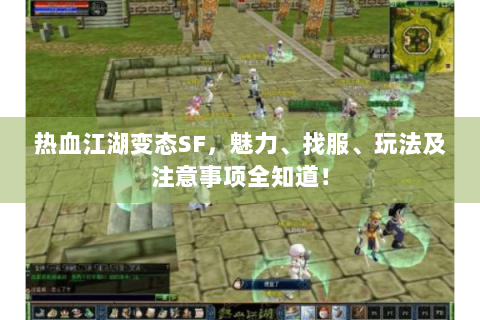 热血江湖变态SF，魅力、找服、玩法及注意事项全知道！