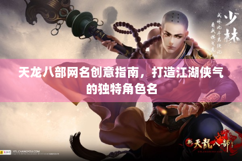 天龙八部网名创意指南，打造江湖侠气的独特角色名