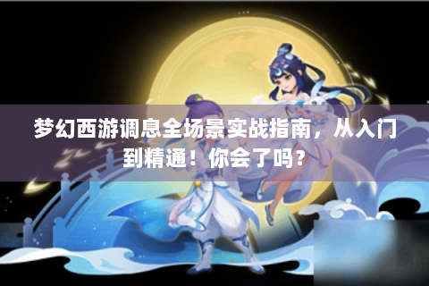 梦幻西游调息全场景实战指南，从入门到精通！你会了吗？