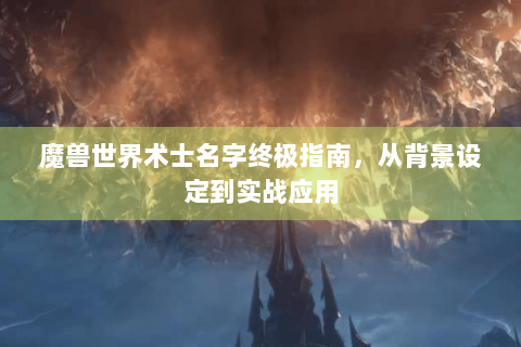 魔兽世界术士名字终极指南，从背景设定到实战应用