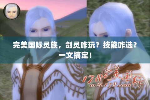 完美国际灵族，剑灵咋玩？技能咋选？一文搞定！