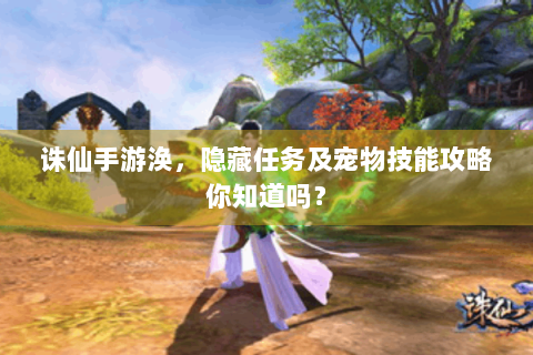 诛仙手游涣，隐藏任务及宠物技能攻略你知道吗？