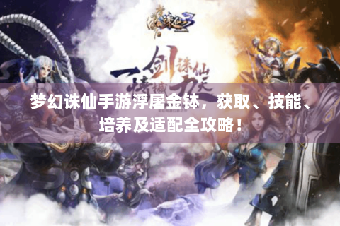梦幻诛仙手游浮屠金钵，获取、技能、培养及适配全攻略！