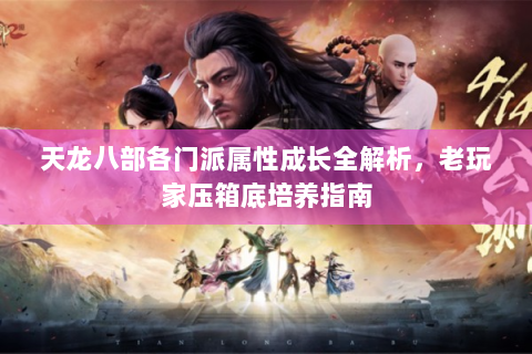 天龙八部各门派属性成长全解析，老玩家压箱底培养指南