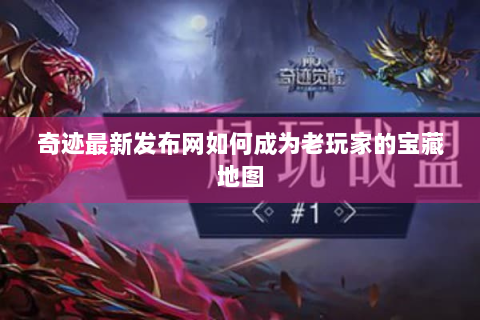 奇迹最新发布网如何成为老玩家的宝藏地图