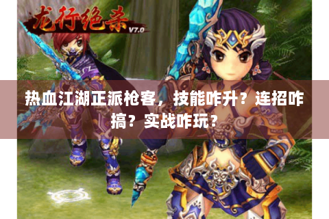 热血江湖正派枪客，技能咋升？连招咋搞？实战咋玩？