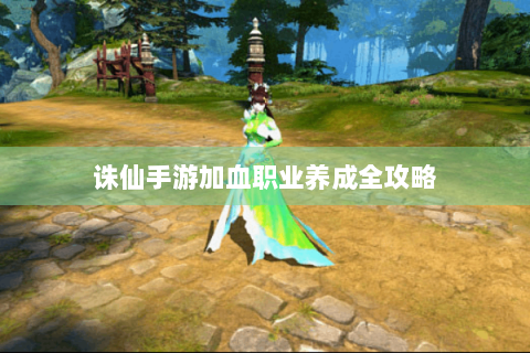 诛仙手游加血职业养成全攻略