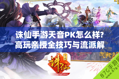 诛仙手游天音PK怎么样?高玩亲授全技巧与流派解析！