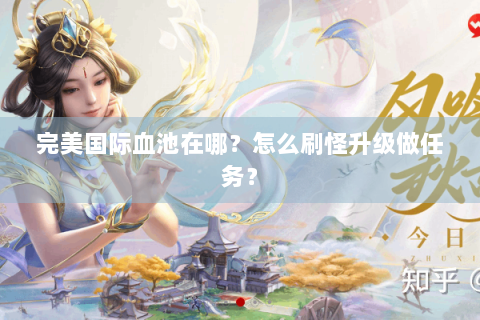 完美国际血池在哪？怎么刷怪升级做任务？