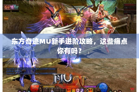 东方奇迹MU新手进阶攻略，这些痛点你有吗？