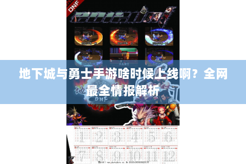 地下城与勇士手游啥时候上线啊？全网最全情报解析