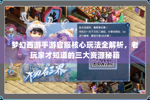 梦幻西游手游官服核心玩法全解析，老玩家才知道的三大资源秘籍
