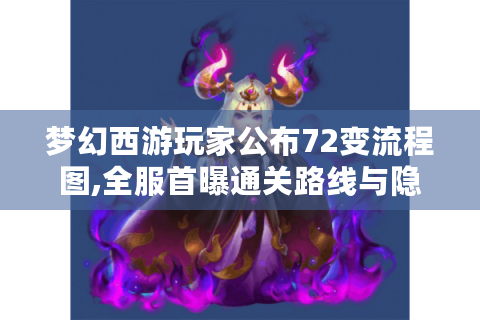 梦幻西游玩家公布72变流程图,全服首曝通关路线与隐藏成就！