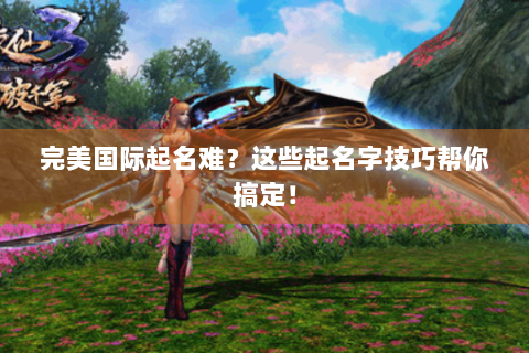 完美国际起名难？这些起名字技巧帮你搞定！