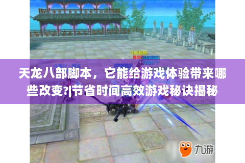 天龙八部脚本，它能给游戏体验带来哪些改变?|节省时间高效游戏秘诀揭秘