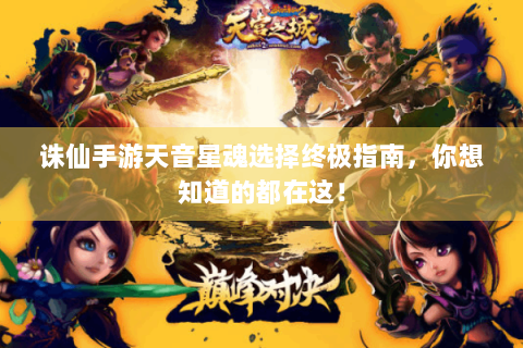诛仙手游天音星魂选择终极指南，你想知道的都在这！