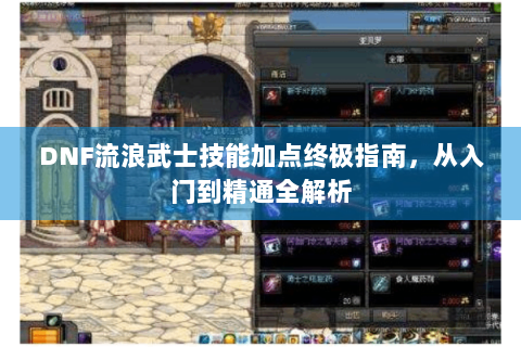DNF流浪武士技能加点终极指南，从入门到精通全解析