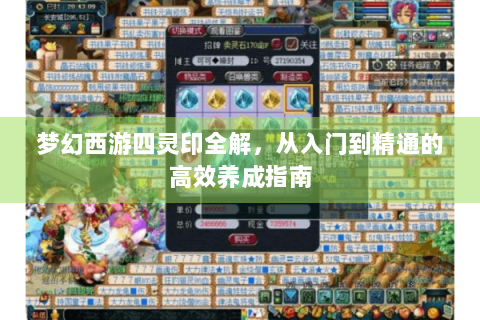 梦幻西游四灵印全解，从入门到精通的高效养成指南