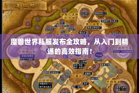 魔兽世界私服发布全攻略，从入门到精通的高效指南！