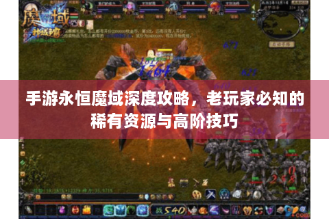 手游永恒魔域深度攻略，老玩家必知的稀有资源与高阶技巧