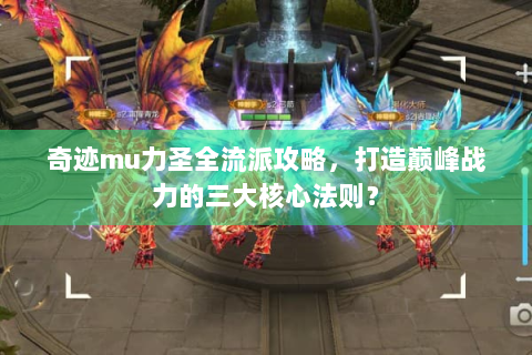 奇迹mu力圣全流派攻略，打造巅峰战力的三大核心法则？