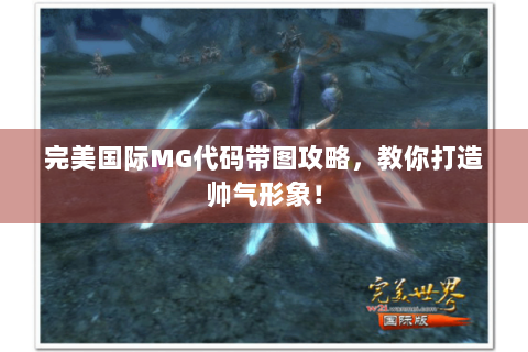 完美国际MG代码带图攻略，教你打造帅气形象！