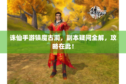 诛仙手游镇魔古洞，副本疑问全解，攻略在此！