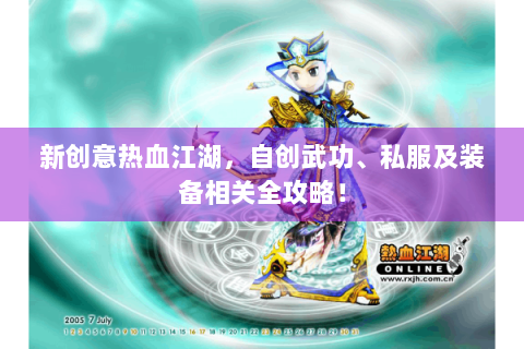 新创意热血江湖，自创武功、私服及装备相关全攻略！