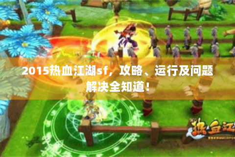 2015热血江湖sf，攻略、运行及问题解决全知道！