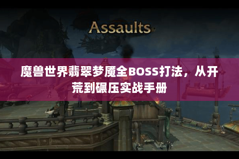 魔兽世界翡翠梦魇全BOSS打法，从开荒到碾压实战手册