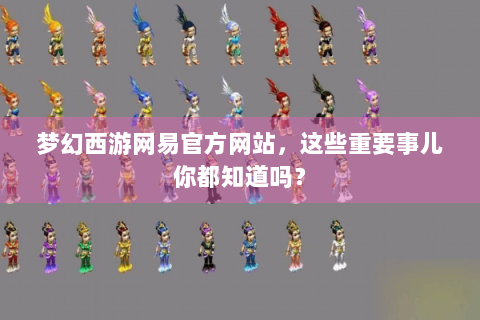 梦幻西游网易官方网站，这些重要事儿你都知道吗？
