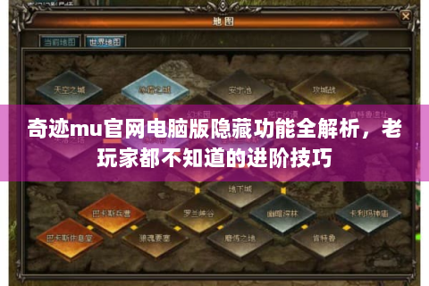 奇迹mu官网电脑版隐藏功能全解析，老玩家都不知道的进阶技巧