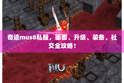 奇迹mus8私服，画面、升级、装备、社交全攻略！