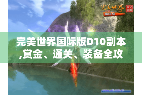 完美世界国际版D10副本,赏金、通关、装备全攻略！