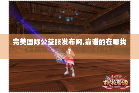 完美国际公益服发布网,靠谱的在哪找?
