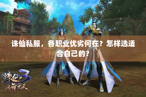 诛仙私服，各职业优劣何在？怎样选适合自己的？
