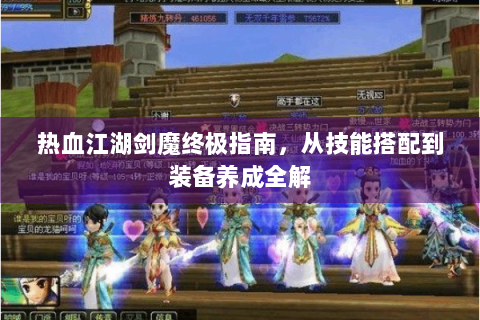热血江湖剑魔终极指南，从技能搭配到装备养成全解