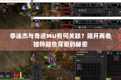 李连杰与奇迹MU有何关联？揭开两者独特融合背后的秘密