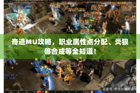 奇迹MU攻略，职业属性点分配、炎狼兽合成等全知道！