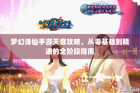 梦幻诛仙手游天音攻略，从零基础到精通的全阶段指南