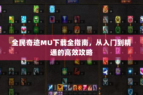全民奇迹MU下载全指南，从入门到精通的高效攻略